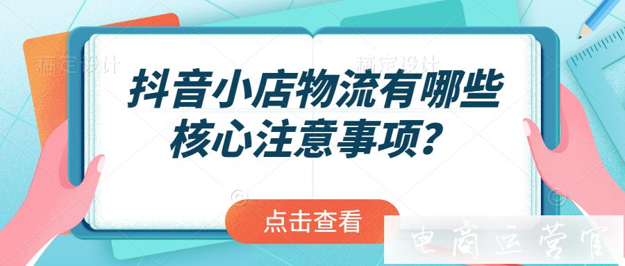 抖音小店物流有需要注意哪些核心事項?